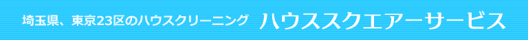 埼玉県川越市、坂戸市、鶴ヶ島市、東京23区のハウスクリーニング店ハウススクエアーサービス